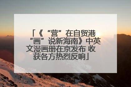 《“营”在自贸港 “画”说新海南》中英文漫画册在京发布 收获各方热烈反响