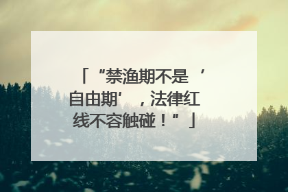 “禁渔期不是‘自由期’，法律红线不容触碰！”