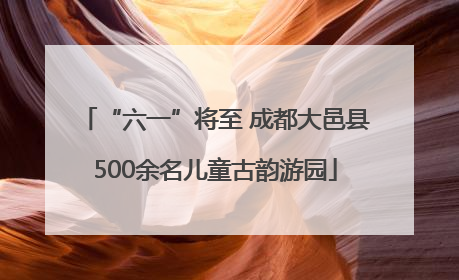 “六一”将至 成都大邑县500余名儿童古韵游园