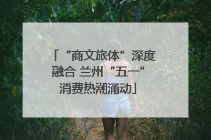 “商文旅体”深度融合 兰州“五一”消费热潮涌动