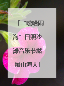 “嘻哈闹海”日照沙滩音乐节燃爆山海天