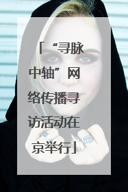 “寻脉中轴”网络传播寻访活动在京举行