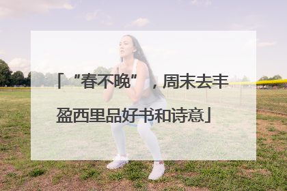 “春不晚”，周末去丰盈西里品好书和诗意