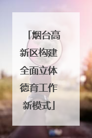 烟台高新区构建全面立体德育工作新模式