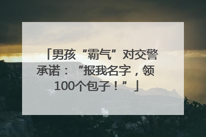 男孩“霸气”对交警承诺：“报我名字，领100个包子！”