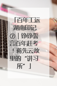 百年工运 湖南印记⑦｜铮铮誓言百年赶考！蒋先云故里的“讲习所”