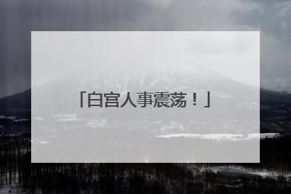 白宫人事震荡！