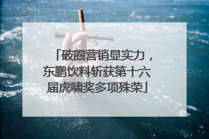 破圈营销显实力，东鹏饮料斩获第十六届虎啸奖多项殊荣
