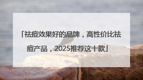 祛痘效果好的品牌，高性价比祛痘产品，2025推荐这十款