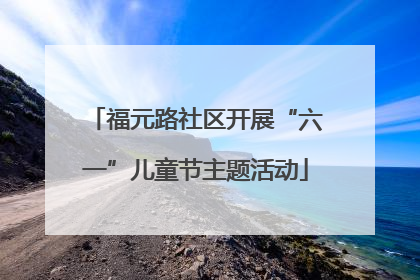 福元路社区开展“六一”儿童节主题活动
