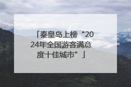 秦皇岛上榜“2024年全国游客满意度十佳城市”