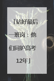 站好最后一班岗：他们同护高考12年