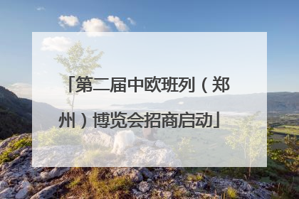 第二届中欧班列（郑州）博览会招商启动