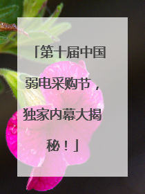 第十届中国弱电采购节，独家内幕大揭秘！