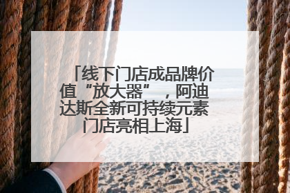 线下门店成品牌价值“放大器”，阿迪达斯全新可持续元素门店亮相上海