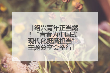 绍兴青年正当燃！“青春为中国式现代化挺膺担当”主题分享会举行