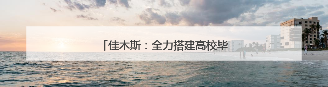 佳木斯：全力搭建高校毕业生与企业精准对接桥梁