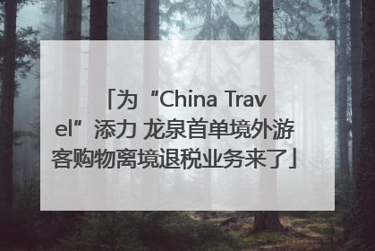 为“China Travel”添力 龙泉首单境外游客购物离境退税业务来了