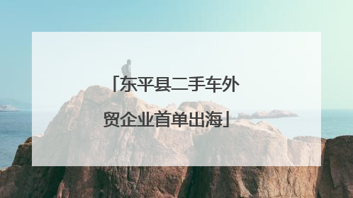 东平县二手车外贸企业首单出海