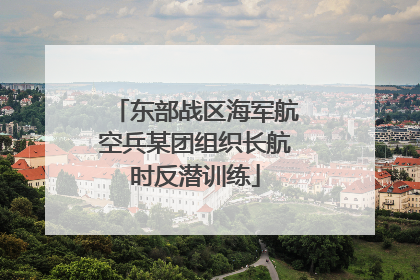 东部战区海军航空兵某团组织长航时反潜训练