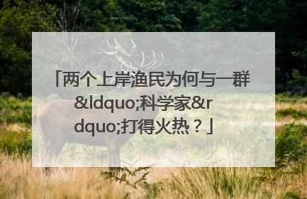 两个上岸渔民为何与一群“科学家”打得火热？