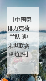 中国男排力克荷兰队 迎来世联赛两连胜