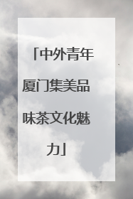 中外青年厦门集美品味茶文化魅力