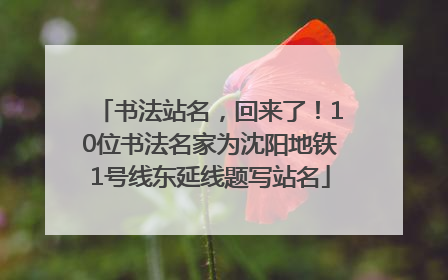 书法站名，回来了！10位书法名家为沈阳地铁1号线东延线题写站名