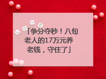 争分夺秒！八旬老人的17万元养老钱，守住了