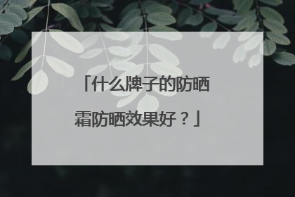 什么牌子的防晒霜防晒效果好？