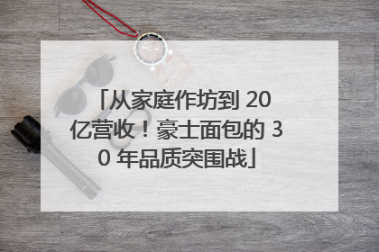 从家庭作坊到 20 亿营收！豪士面包的 30 年品质突围战