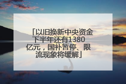 以旧换新中央资金下半年还有1380亿元，国补暂停、限流现象将缓解