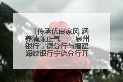 传承优良家风 涵养清廉正气——泉州银行宁德分行与福建海峡银行宁德分行开展主题党日活动