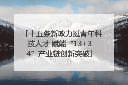 十五条新政力挺青年科技人才 赋能“13+34”产业链创新突破