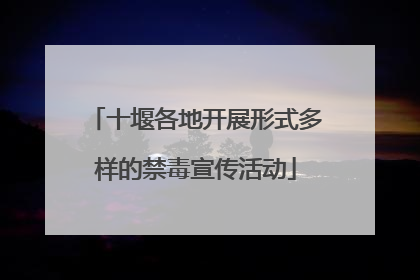 十堰各地开展形式多样的禁毒宣传活动