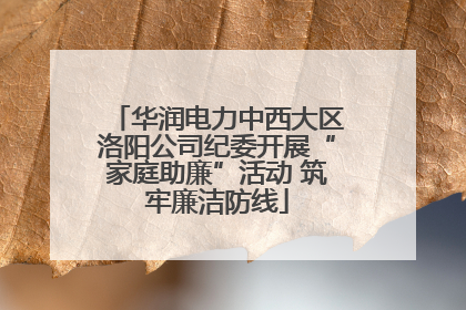 华润电力中西大区洛阳公司纪委开展“家庭助廉”活动 筑牢廉洁防线