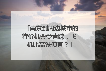 南京到周边城市的特价机票受青睐，飞机比高铁便宜？