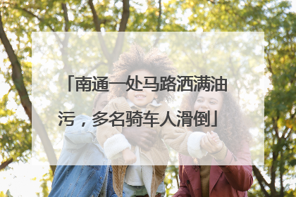 南通一处马路洒满油污，多名骑车人滑倒