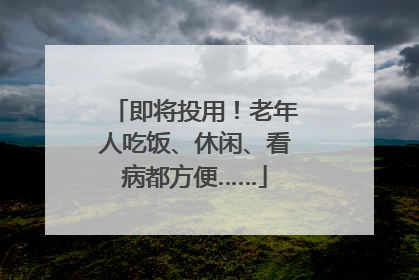 即将投用！老年人吃饭、休闲、看病都方便……