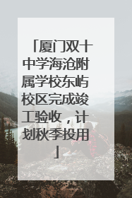 厦门双十中学海沧附属学校东屿校区完成竣工验收，计划秋季投用