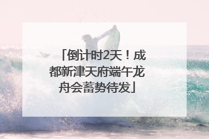 倒计时2天！成都新津天府端午龙舟会蓄势待发
