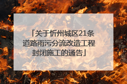 关于忻州城区21条道路雨污分流改造工程封闭施工的通告