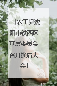 农工党沈阳市铁西区基层委员会召开换届大会