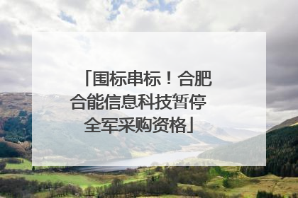 围标串标！合肥合能信息科技暂停全军采购资格