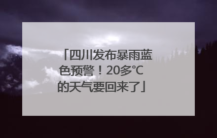 四川发布暴雨蓝色预警！20多℃的天气要回来了