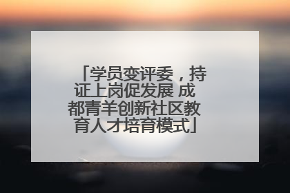 学员变评委，持证上岗促发展 成都青羊创新社区教育人才培育模式