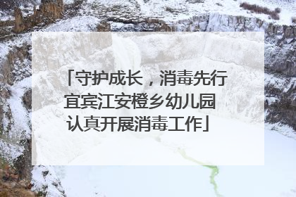 守护成长，消毒先行 宜宾江安橙乡幼儿园认真开展消毒工作