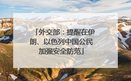 外交部：提醒在伊朗、以色列中国公民加强安全防范