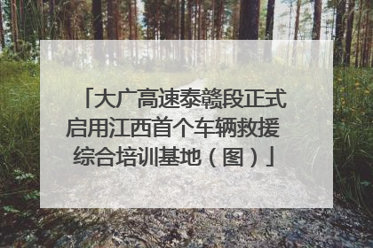 大广高速泰赣段正式启用江西首个车辆救援综合培训基地（图）