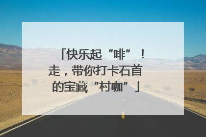 快乐起“啡”！走，带你打卡石首的宝藏“村咖”